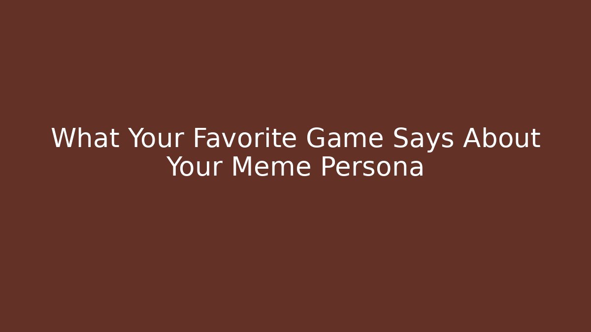 What Your Favorite Game Says About Your Meme Persona