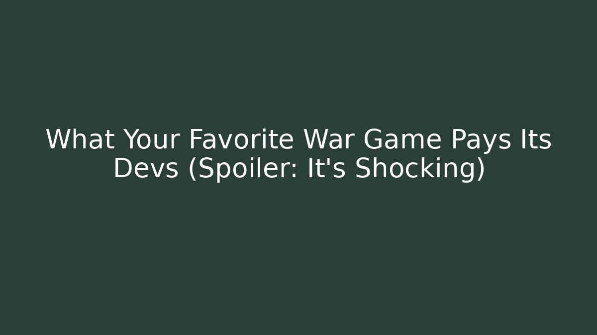What Your Favorite War Game Pays Its Devs (Spoiler: It's Shocking)