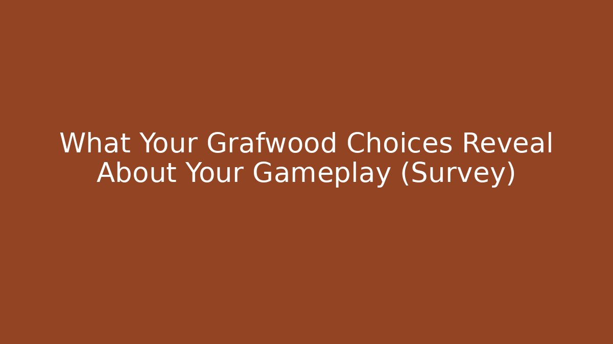 What Your Grafwood Choices Reveal About Your Gameplay (Survey)