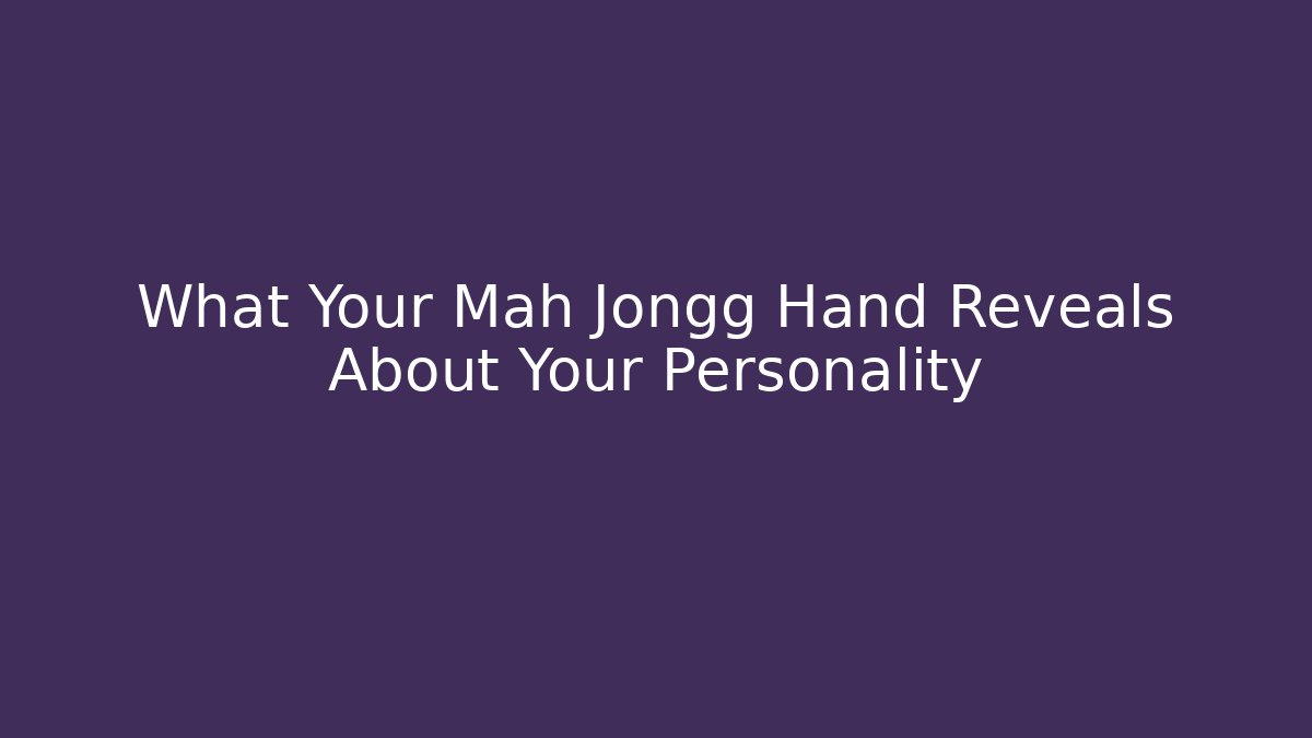 What Your Mah Jongg Hand Reveals About Your Personality