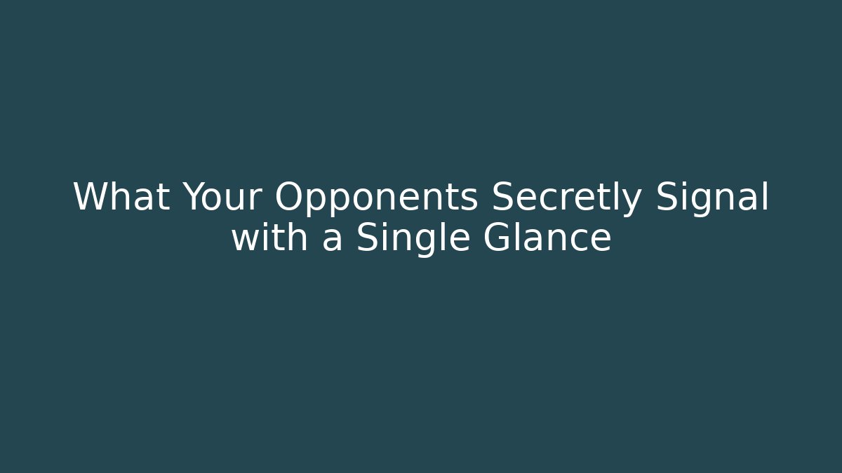 What Your Opponents Secretly Signal with a Single Glance