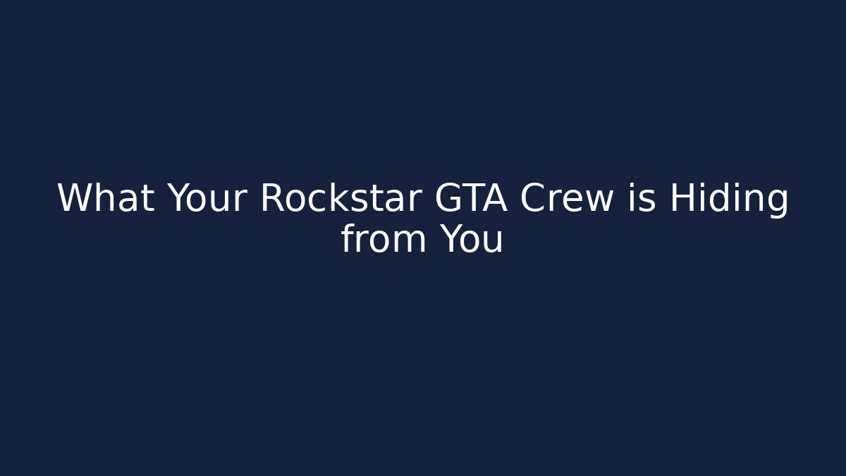 What Your Rockstar GTA Crew is Hiding from You