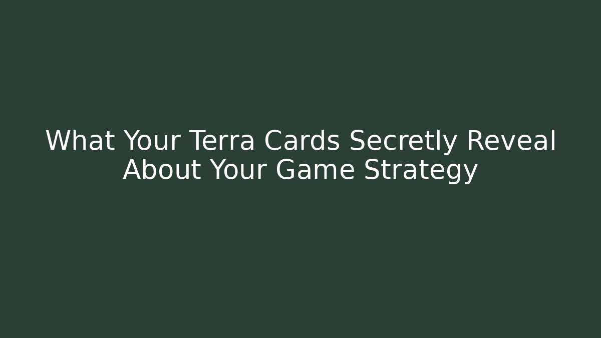 What Your Terra Cards Secretly Reveal About Your Game Strategy