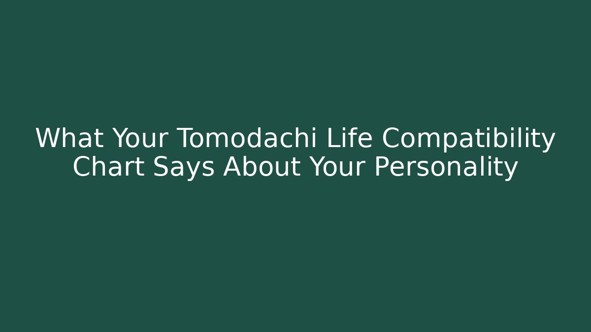 What Your Tomodachi Life Compatibility Chart Says About Your Personality