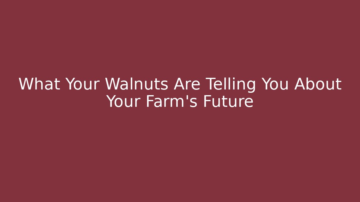 What Your Walnuts Are Telling You About Your Farm's Future