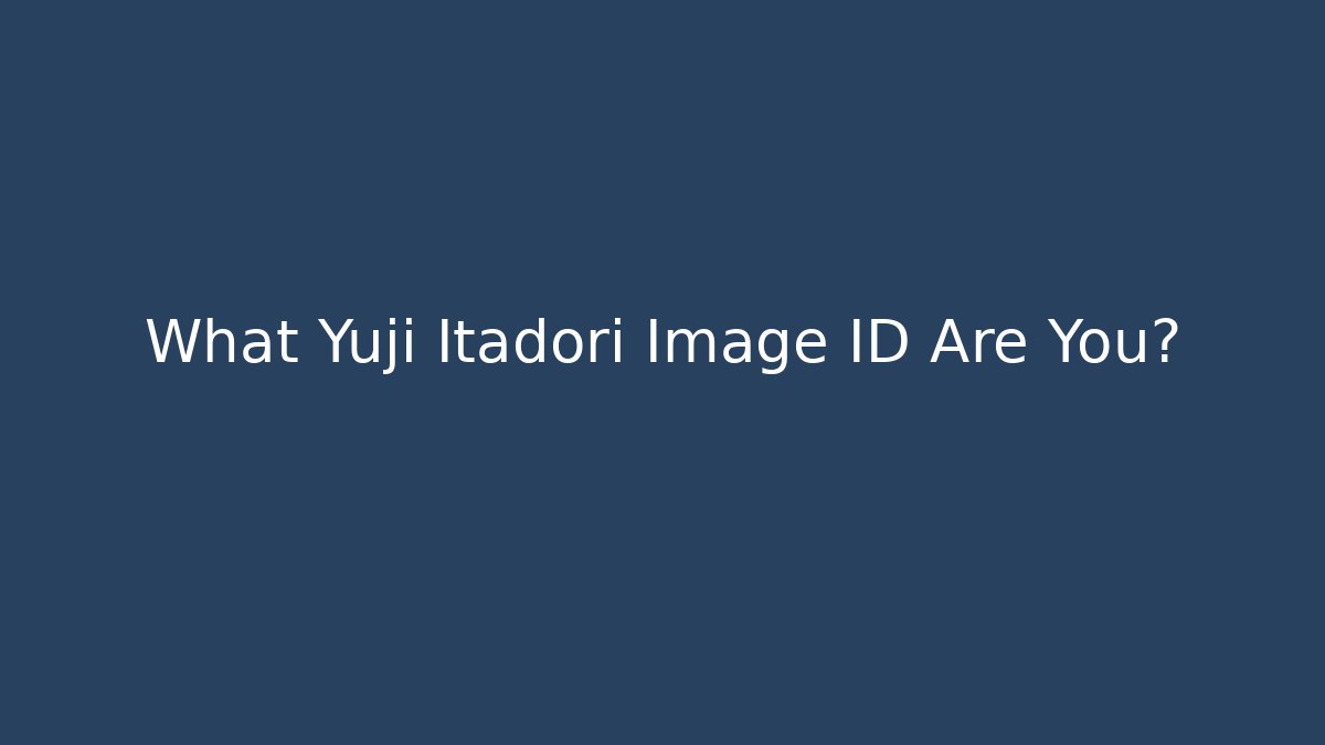 What Yuji Itadori Image ID Are You?