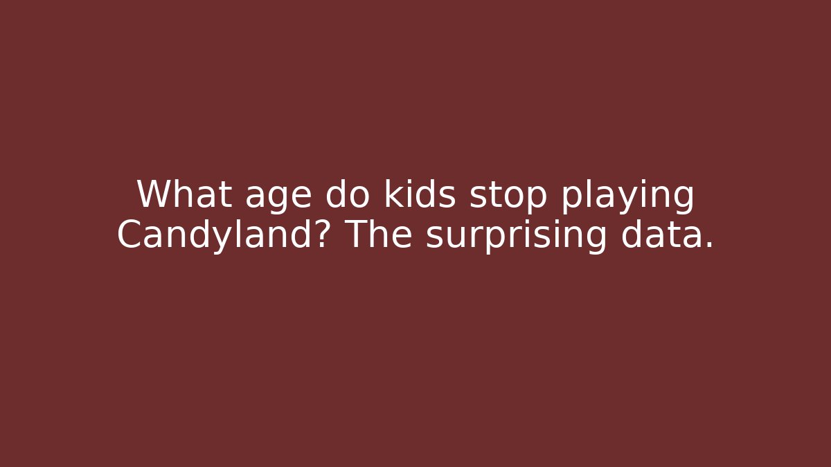 What age do kids stop playing Candyland? The surprising data. - Create More Assets