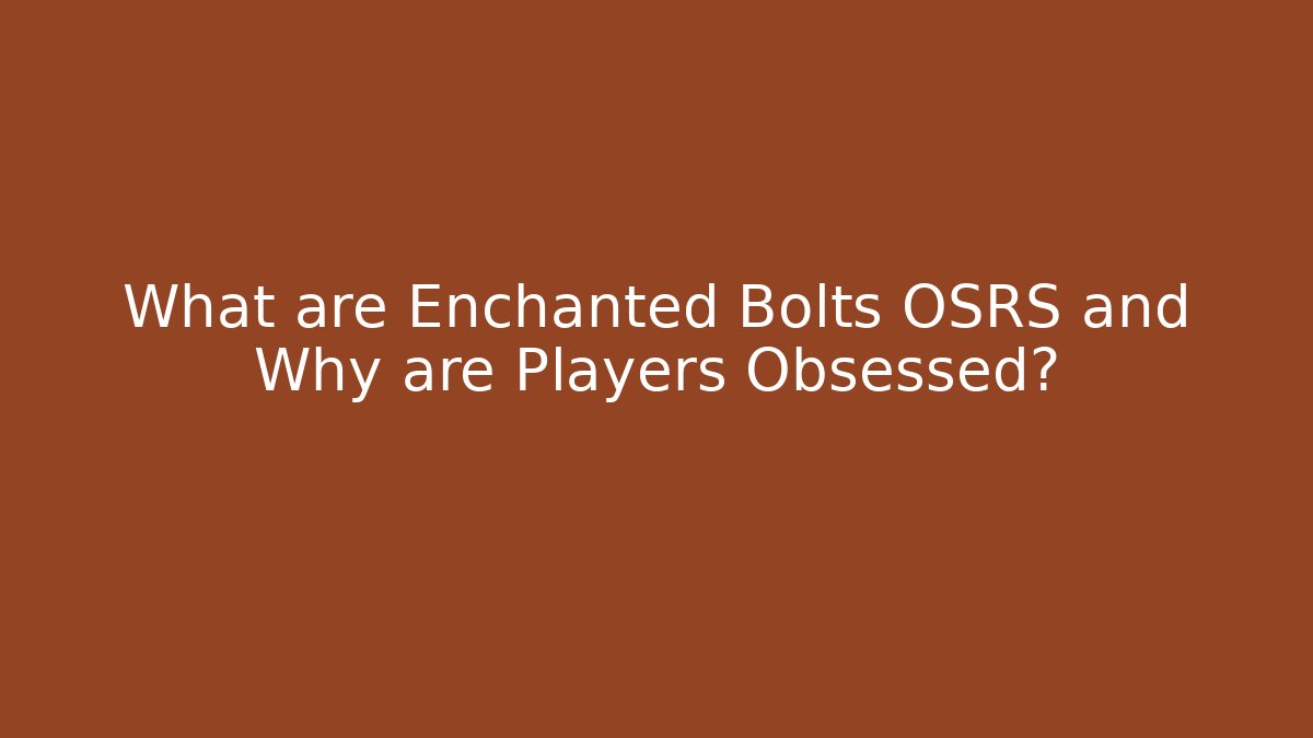 What are Enchanted Bolts OSRS and Why are Players Obsessed?