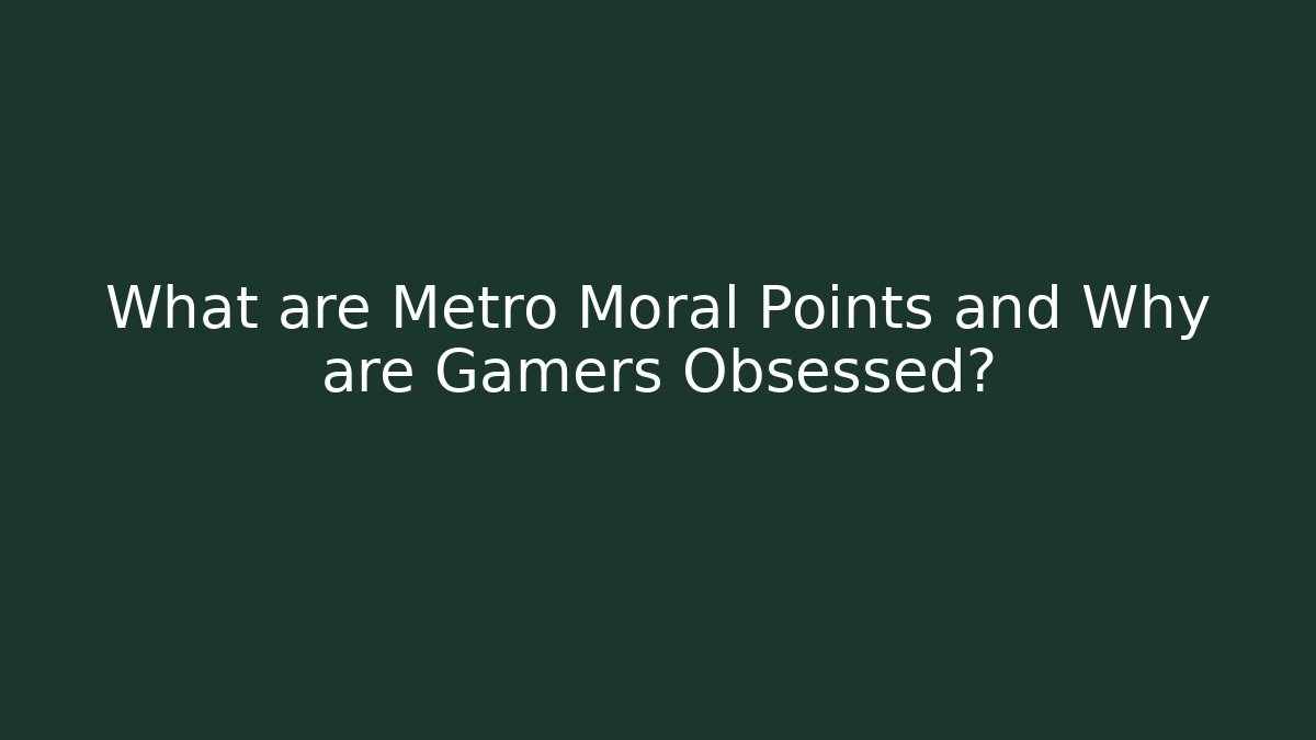 What are Metro Moral Points and Why are Gamers Obsessed?