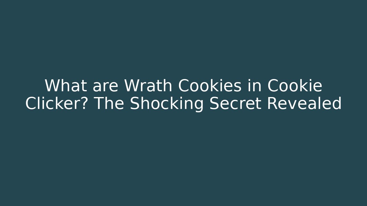 What are Wrath Cookies in Cookie Clicker? The Shocking Secret Revealed