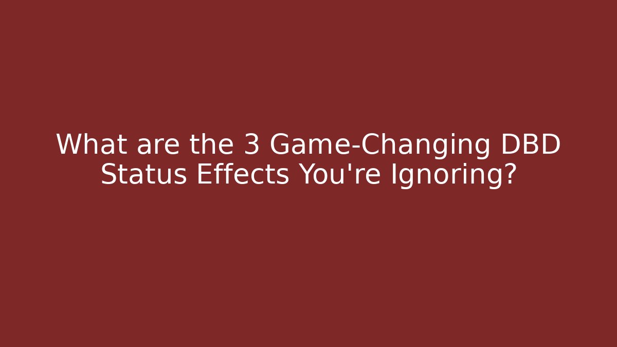 What are the 3 Game-Changing DBD Status Effects You're Ignoring?