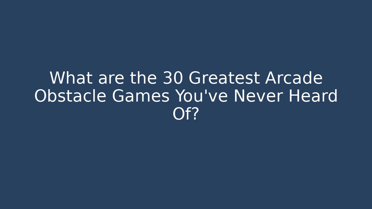 What are the 30 Greatest Arcade Obstacle Games You've Never Heard Of?