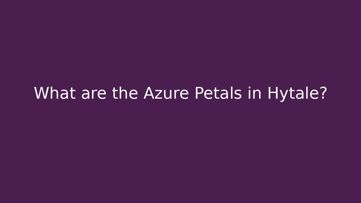 What are the Azure Petals in Hytale?
