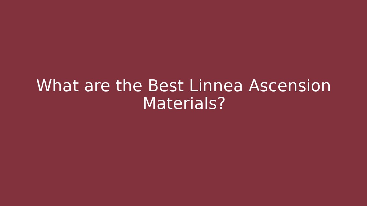 What are the Best Linnea Ascension Materials?