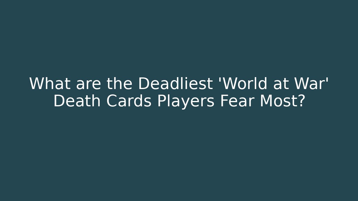 What are the Deadliest 'World at War' Death Cards Players Fear Most?