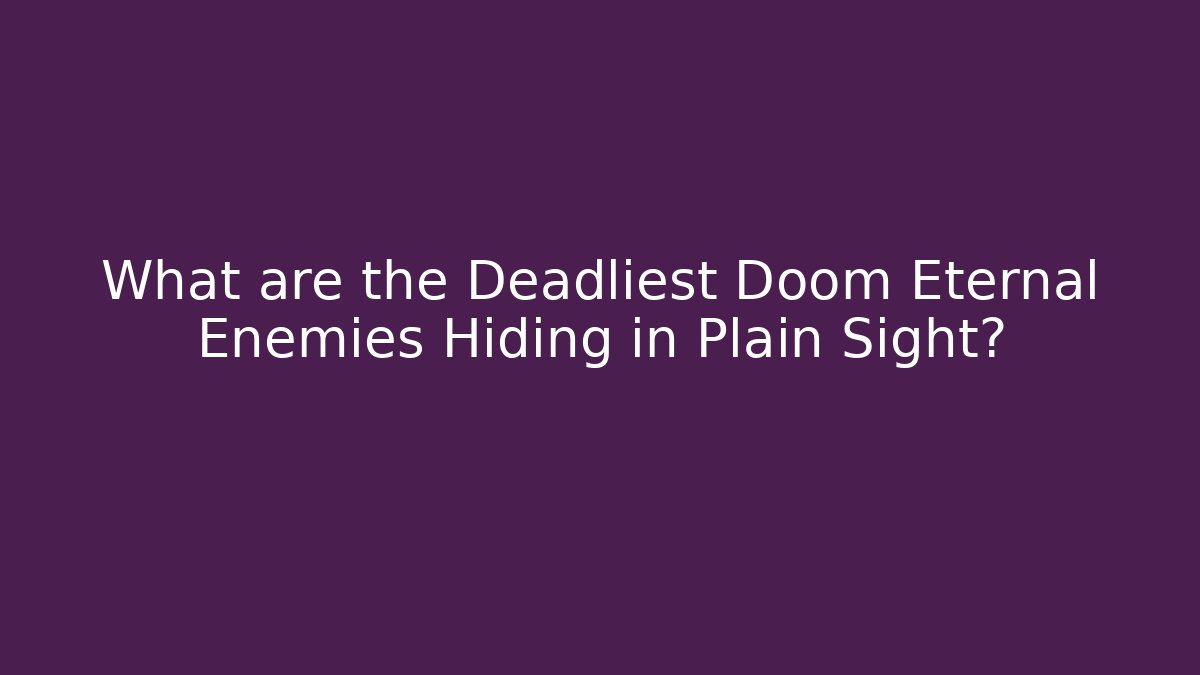 What are the Deadliest Doom Eternal Enemies Hiding in Plain Sight?