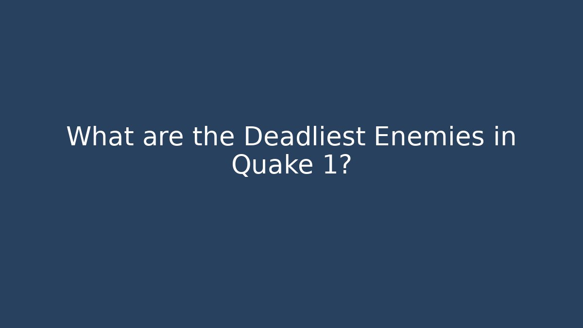 What are the Deadliest Enemies in Quake 1? - Create More Assets