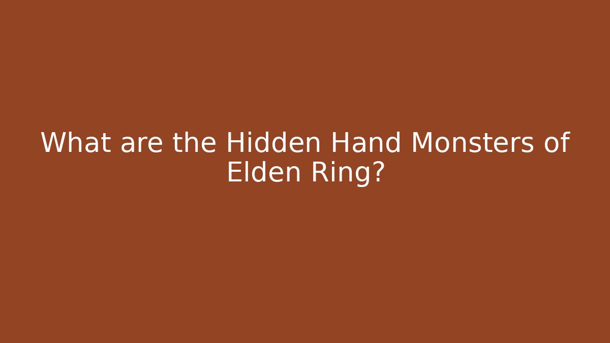 What are the Hidden Hand Monsters of Elden Ring?