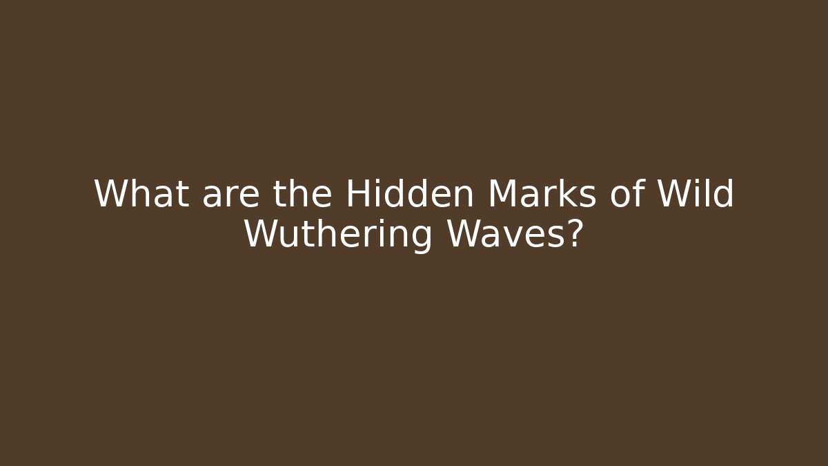 What are the Hidden Marks of Wild Wuthering Waves?