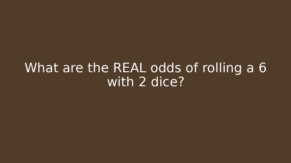 What are the REAL odds of rolling a 6 with 2 dice?