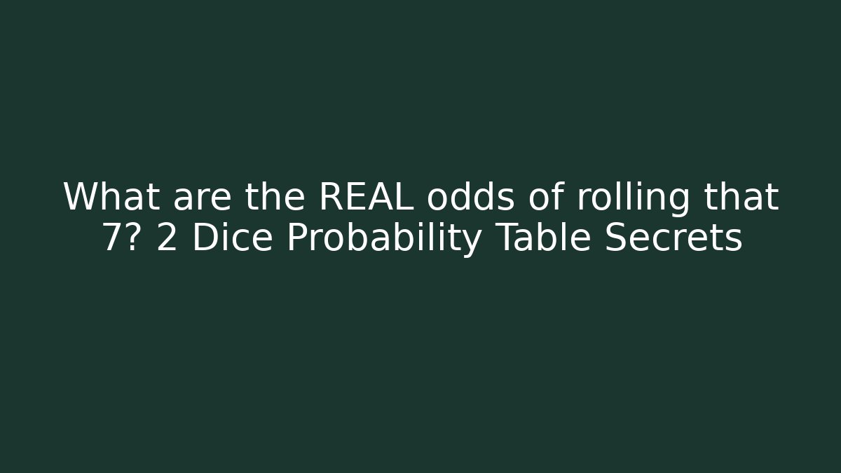 What are the REAL odds of rolling that 7? 2 Dice Probability Table Secrets