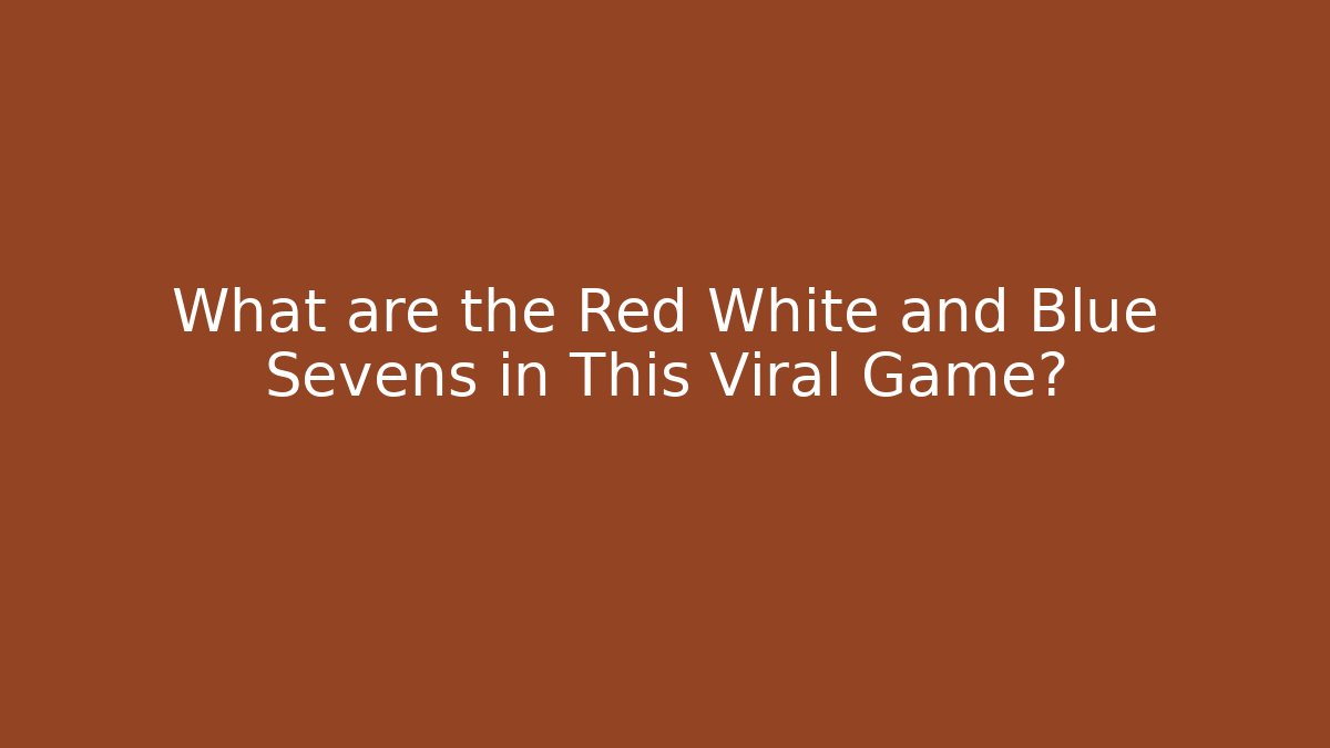 What are the Red White and Blue Sevens in This Viral Game?