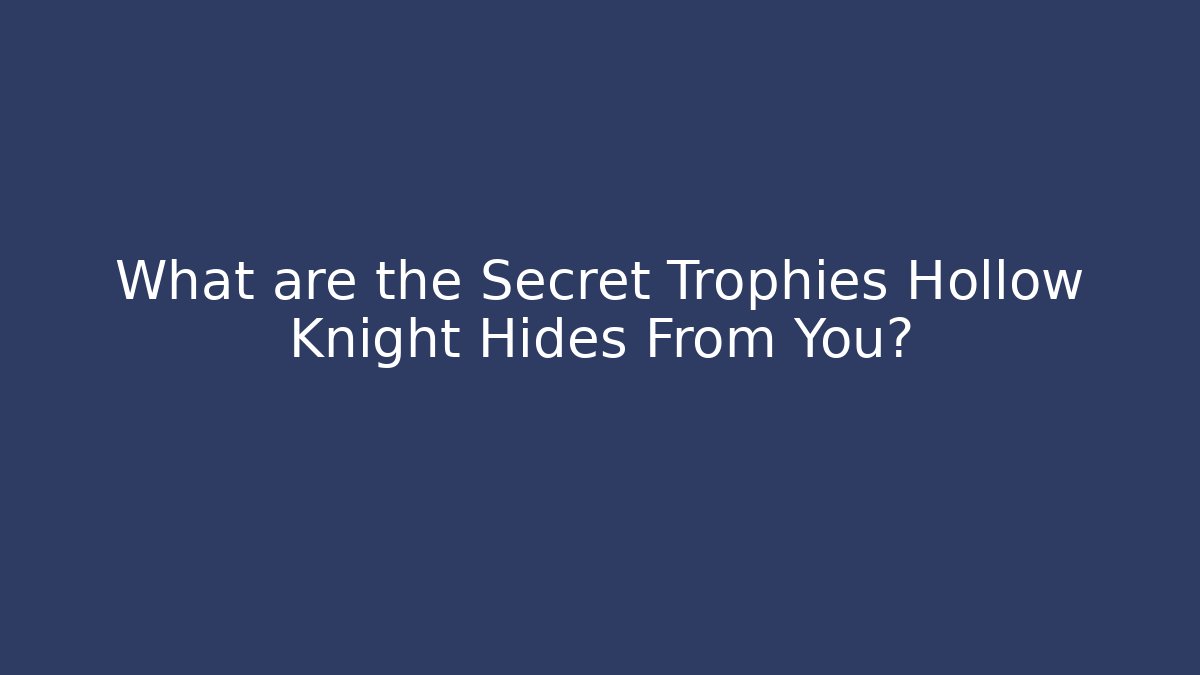 What are the Secret Trophies Hollow Knight Hides From You?