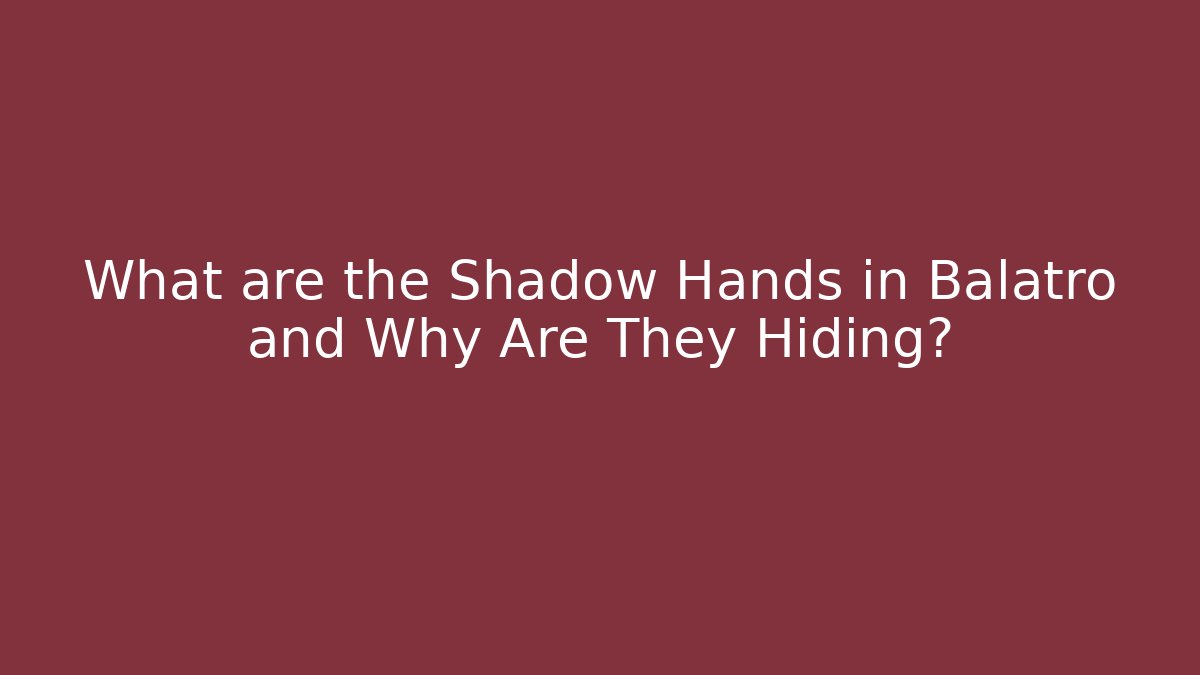 What are the Shadow Hands in Balatro and Why Are They Hiding?