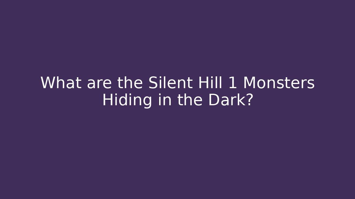What are the Silent Hill 1 Monsters Hiding in the Dark?