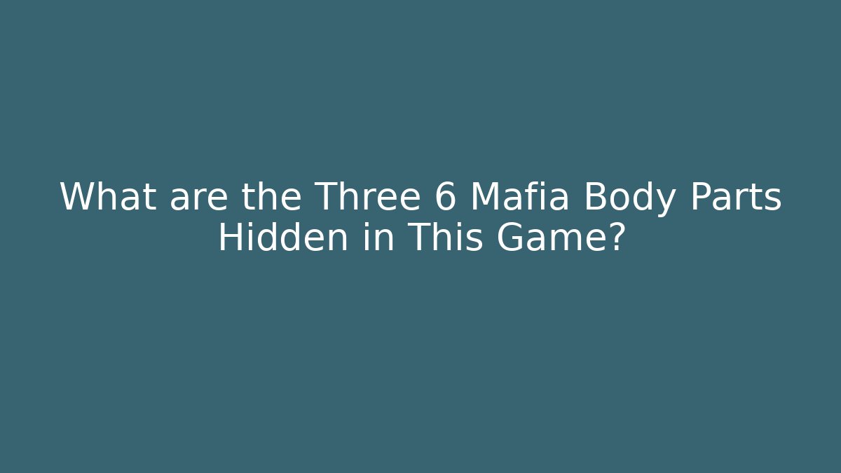 What are the Three 6 Mafia Body Parts Hidden in This Game?