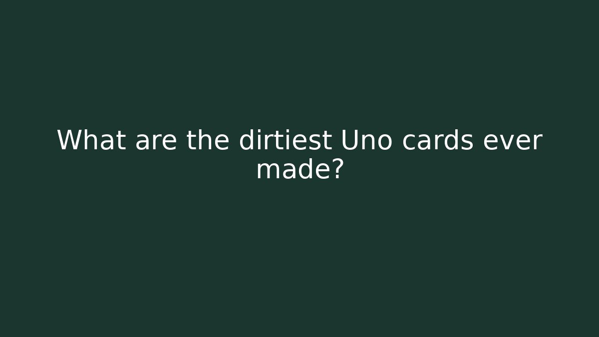 What are the dirtiest Uno cards ever made?