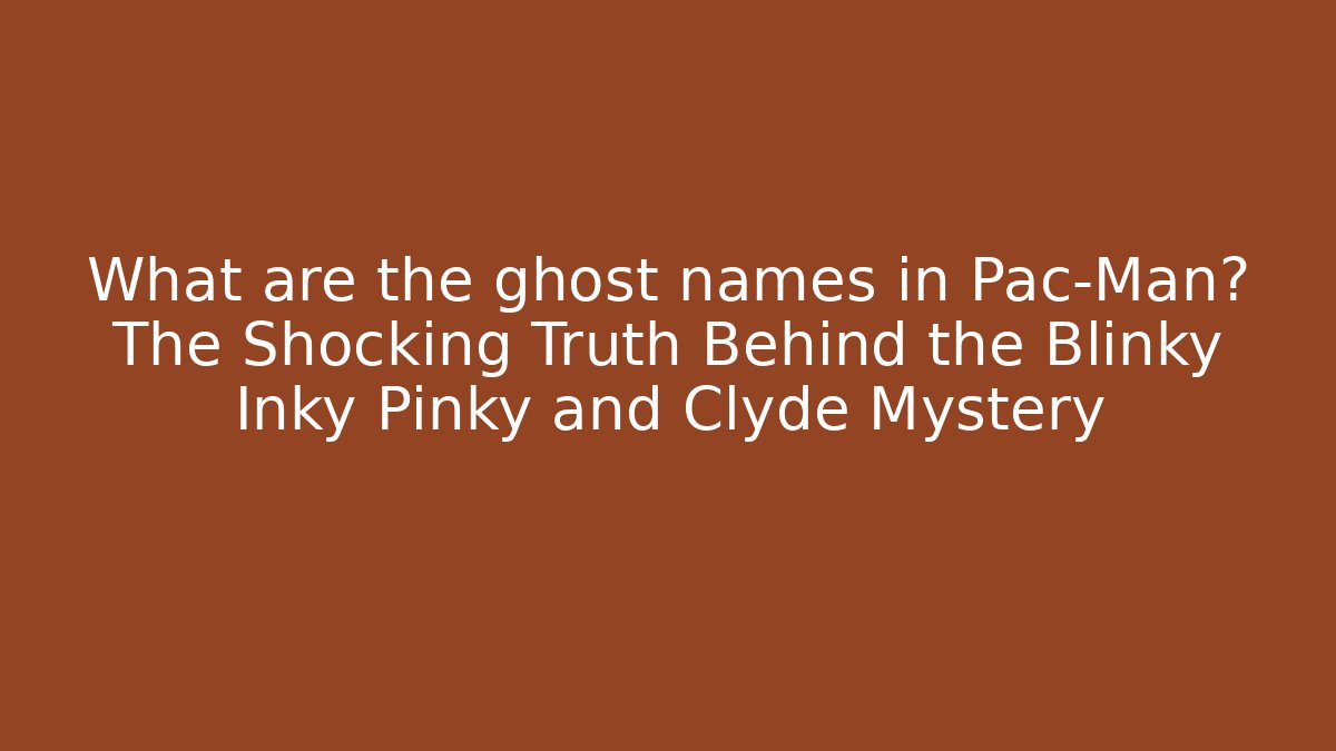 What are the ghost names in Pac-Man? The Shocking Truth Behind the Blinky Inky Pinky and Clyde Mystery