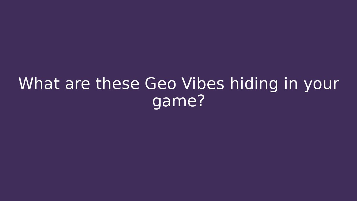 What are these Geo Vibes hiding in your game?