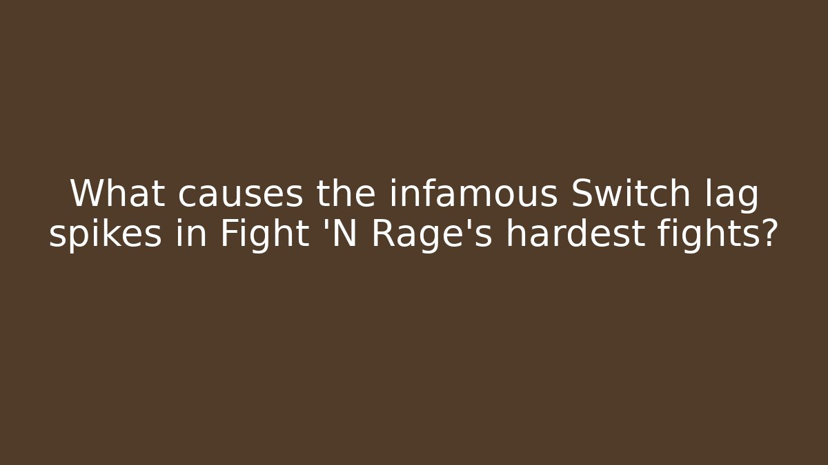 What causes the infamous Switch lag spikes in Fight 'N Rage's hardest fights?