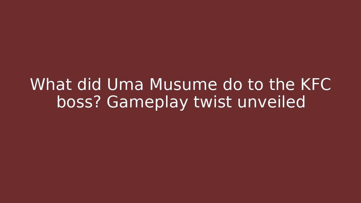 What did Uma Musume do to the KFC boss? Gameplay twist unveiled
