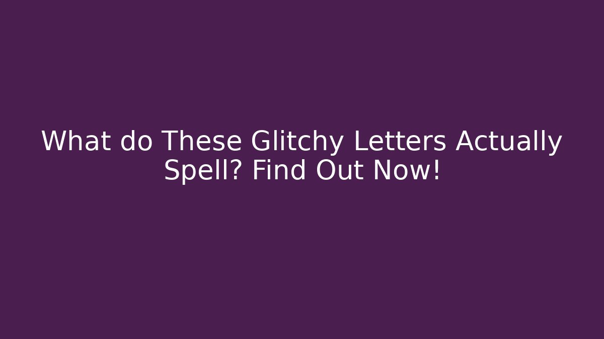What do These Glitchy Letters Actually Spell? Find Out Now! - Create More Assets