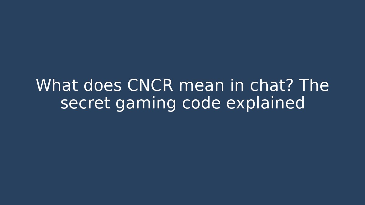 What does CNCR mean in chat? The secret gaming code explained