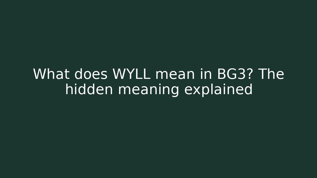 What does WYLL mean in BG3? The hidden meaning explained - Create More Assets