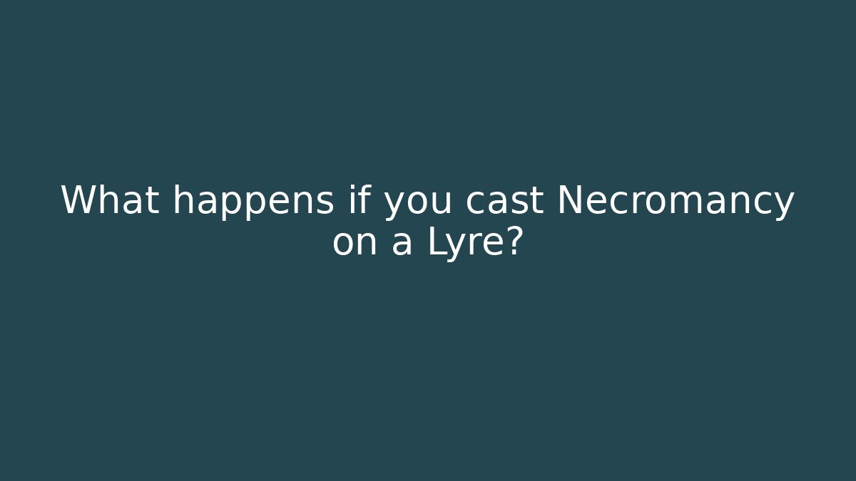 What happens if you cast Necromancy on a Lyre? - Create More Assets