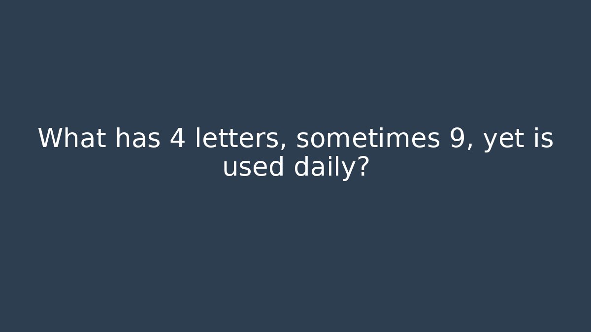 What has 4 letters, sometimes 9, yet is used daily?