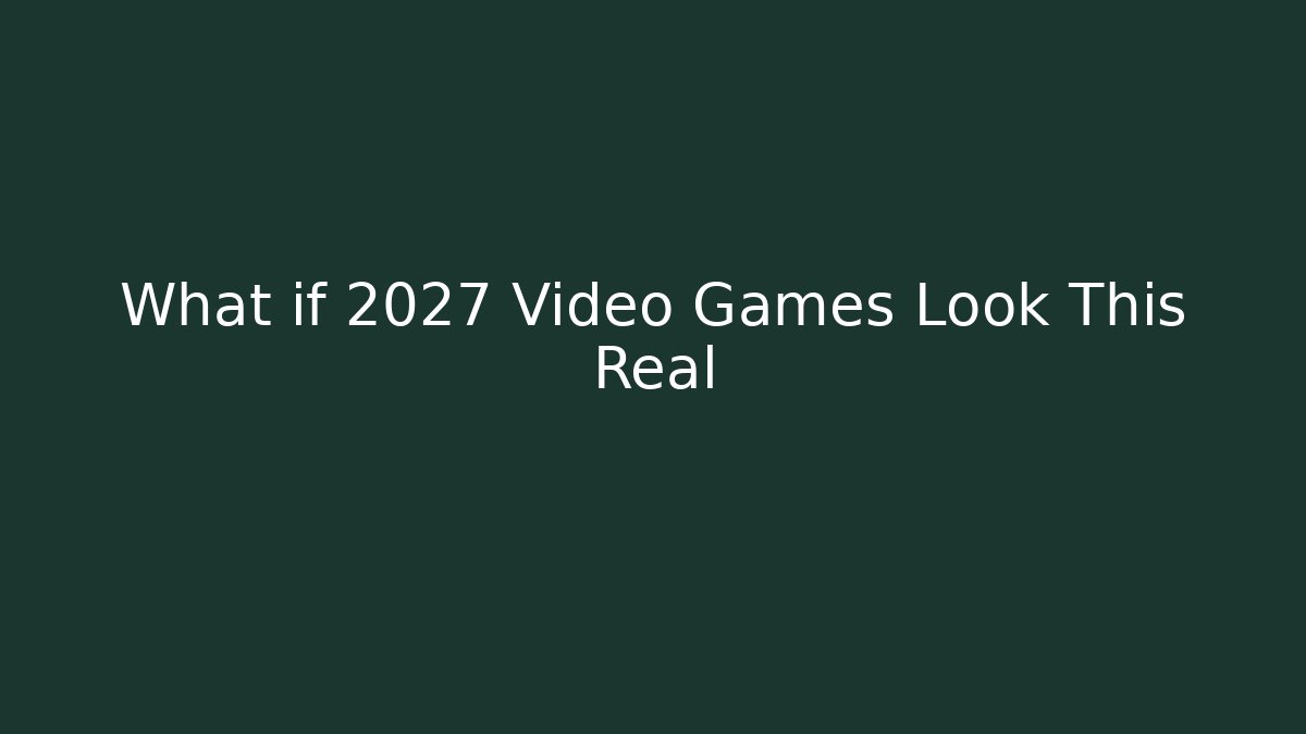 What if 2027 Video Games Look This Real - Create More Assets