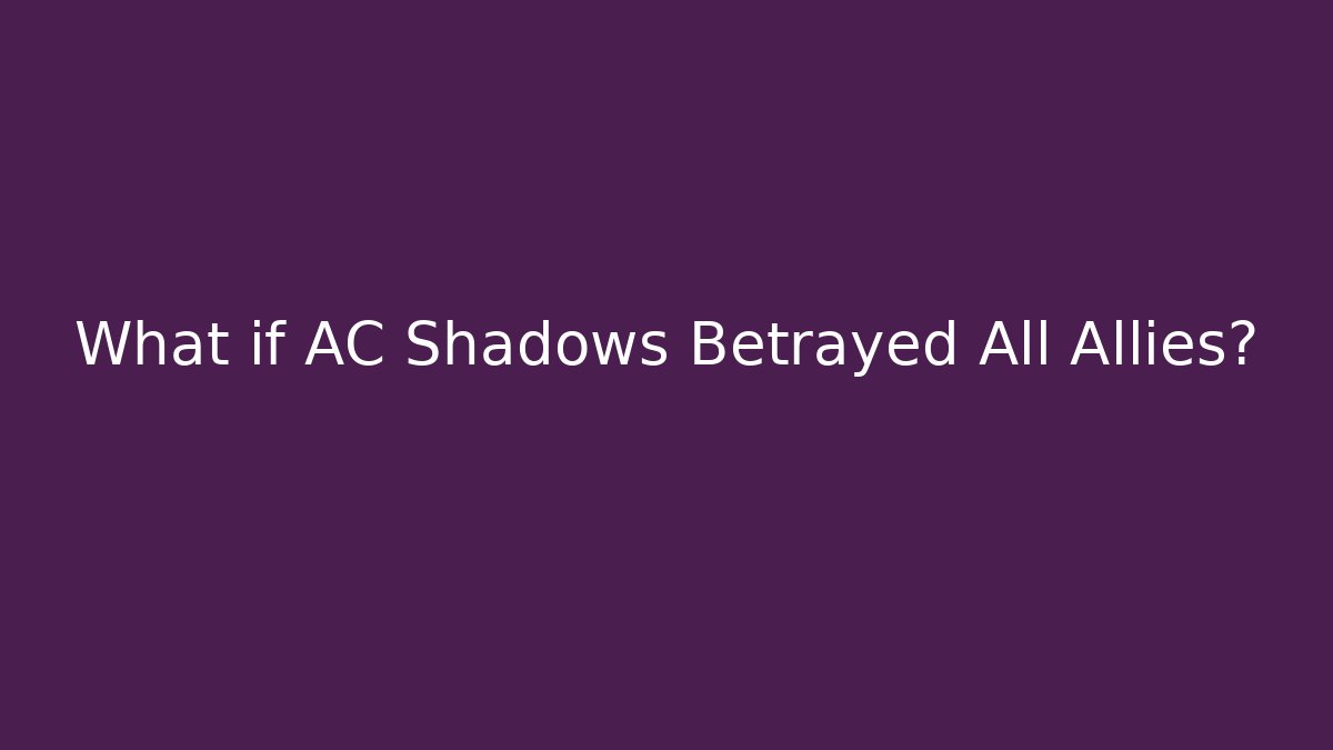 What if AC Shadows Betrayed All Allies?