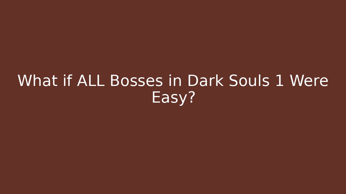What if ALL Bosses in Dark Souls 1 Were Easy?