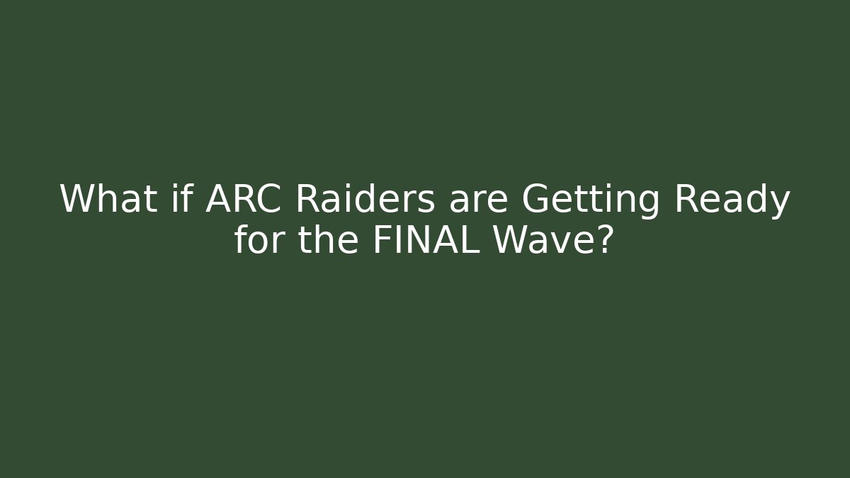What if ARC Raiders are Getting Ready for the FINAL Wave?