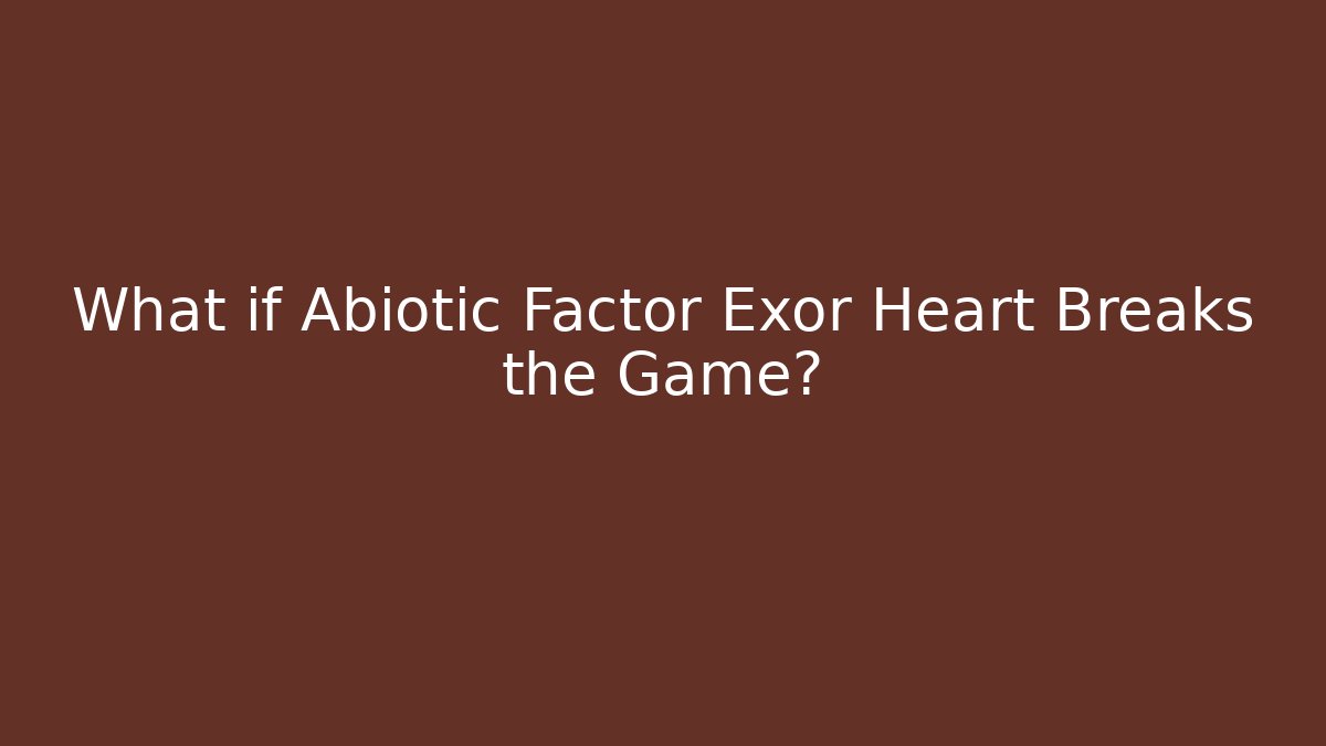 What if Abiotic Factor Exor Heart Breaks the Game?