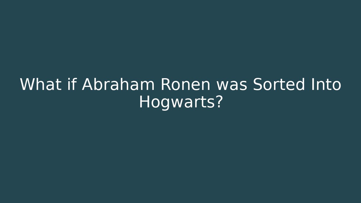 What if Abraham Ronen was Sorted Into Hogwarts?