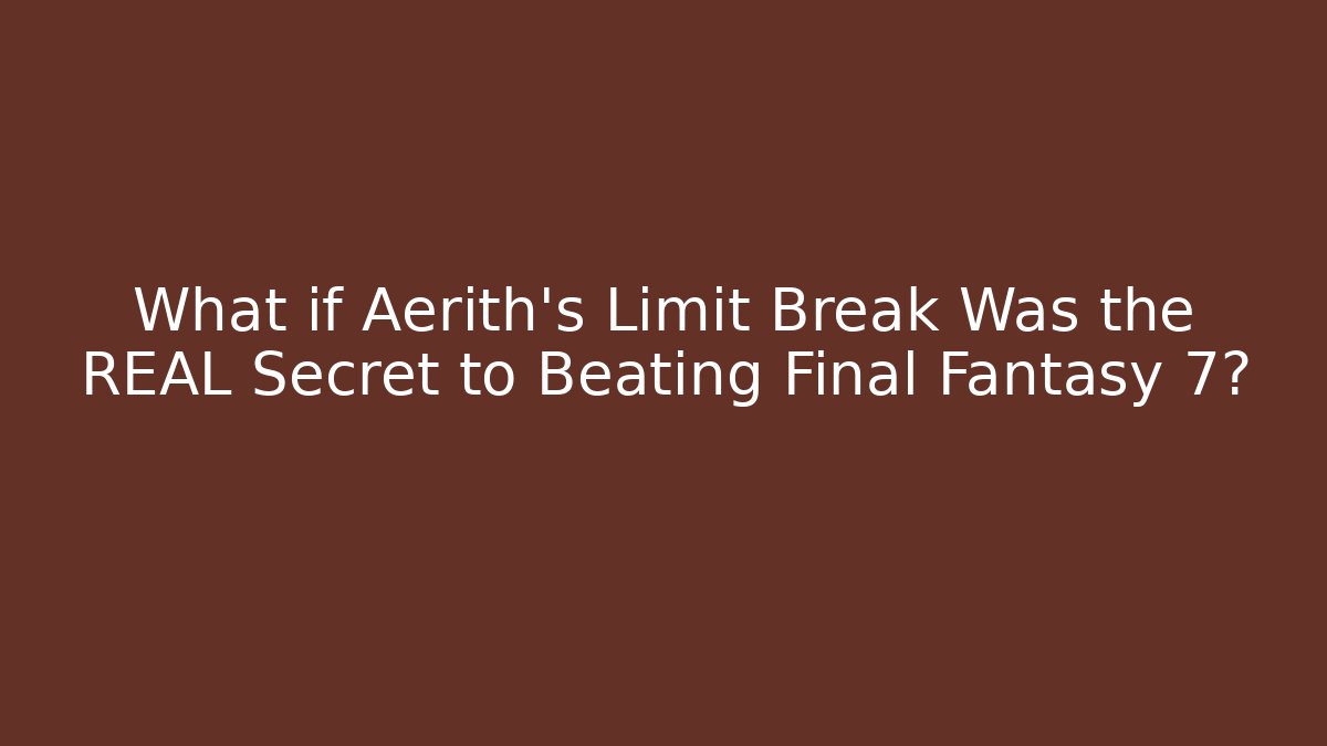 What if Aerith's Limit Break Was the REAL Secret to Beating Final Fantasy 7?