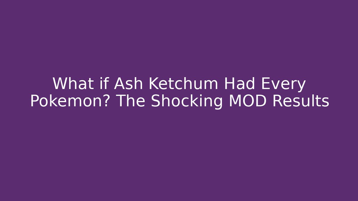 What if Ash Ketchum Had Every Pokémon? The Shocking MOD Results