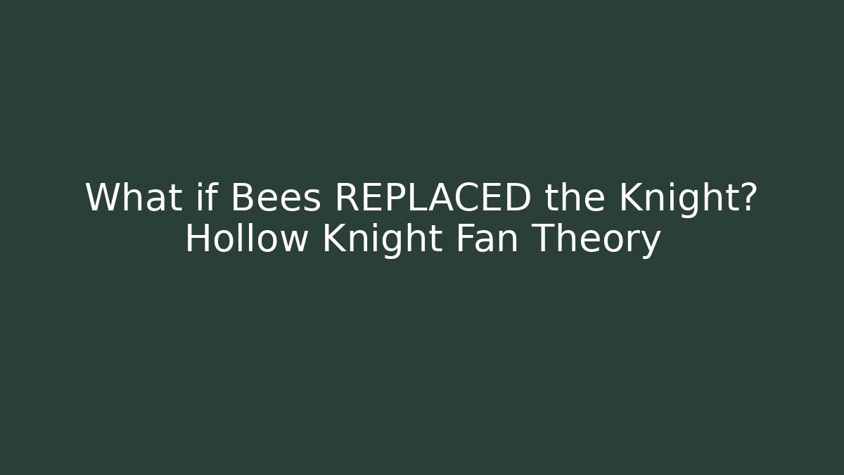 What if Bees REPLACED the Knight? Hollow Knight Fan Theory