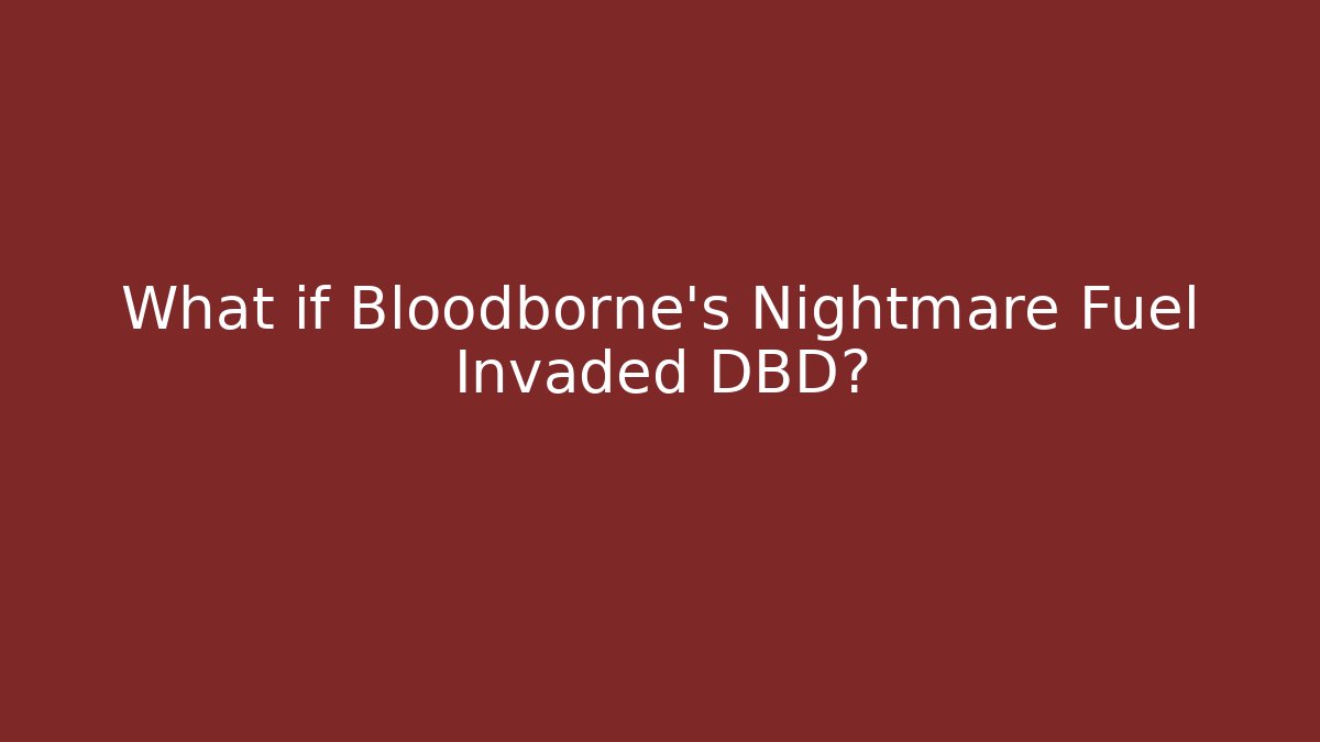 What if Bloodborne's Nightmare Fuel Invaded DBD?